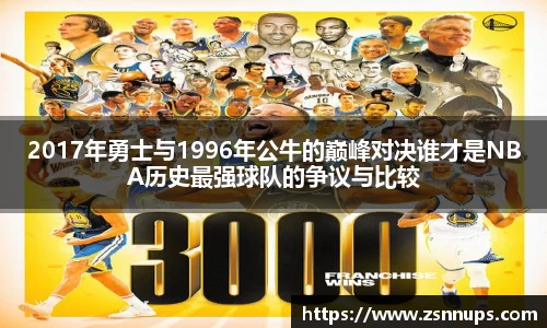 2017年勇士与1996年公牛的巅峰对决谁才是NBA历史最强球队的争议与比较
