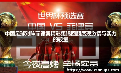 中国足球对阵菲律宾精彩集锦回顾展现激情与实力的较量