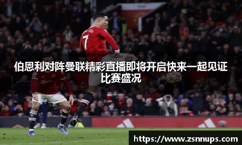 伯恩利对阵曼联精彩直播即将开启快来一起见证比赛盛况