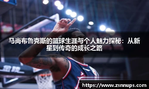 马尚布鲁克斯的篮球生涯与个人魅力探秘：从新星到传奇的成长之路